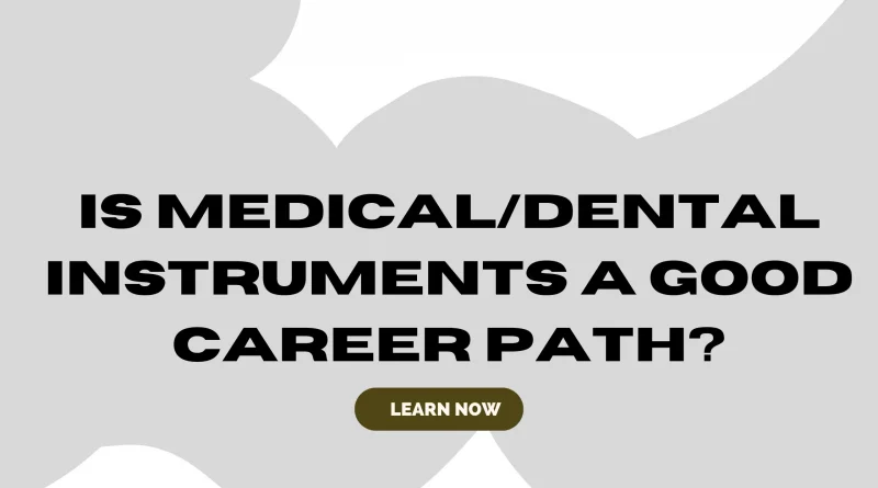 Is Medical/Dental Instruments a Good Career Path?