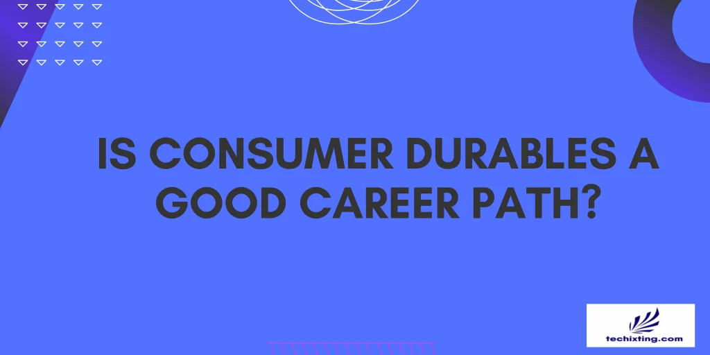 Is consumer durables a good career path? 
