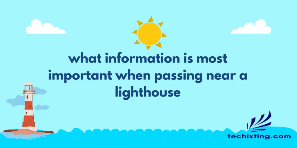 What information is most important when passing near a lighthouse? 