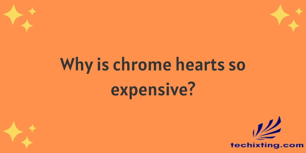 Why is chrome hearts so expensive?